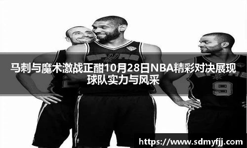 马刺与魔术激战正酣10月28日NBA精彩对决展现球队实力与风采