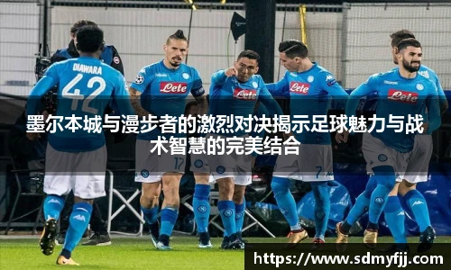 墨尔本城与漫步者的激烈对决揭示足球魅力与战术智慧的完美结合