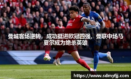 曼城客场逆转，成功挺进欧冠四强，曼联中场马夏尔成为绝杀英雄