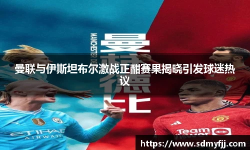 曼联与伊斯坦布尔激战正酣赛果揭晓引发球迷热议